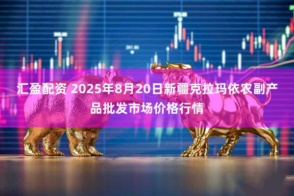 汇盈配资 2025年8月20日新疆克拉玛依农副产品批发市场价格行情