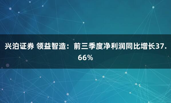 兴泊证券 领益智造：前三季度净利润同比增长37.66%